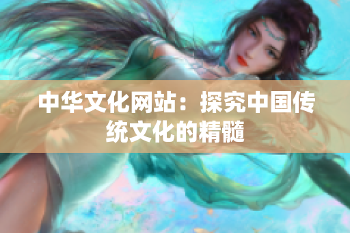 中华文化网站：探究中国传统文化的精髓