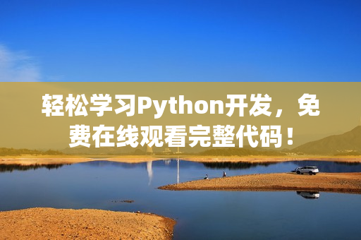 轻松学习Python开发，免费在线观看完整代码！