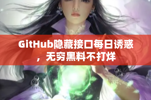 GitHub隐藏接口每日诱惑，无穷黑料不打烊