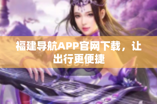 福建导航APP官网下载，让出行更便捷