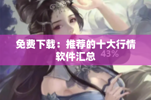 免费下载：推荐的十大行情软件汇总