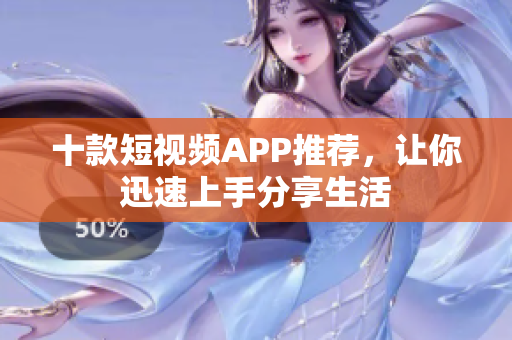十款短视频APP推荐，让你迅速上手分享生活