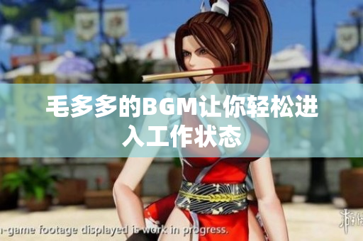 毛多多的BGM让你轻松进入工作状态
