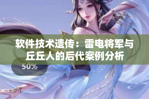 软件技术遗传：雷电将军与丘丘人的后代案例分析
