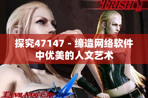 探究47147 - 缔造网络软件中优美的人文艺术