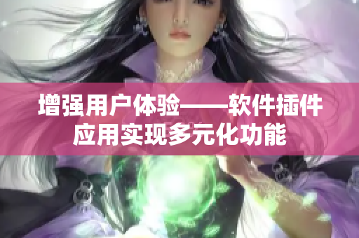 增强用户体验——软件插件应用实现多元化功能