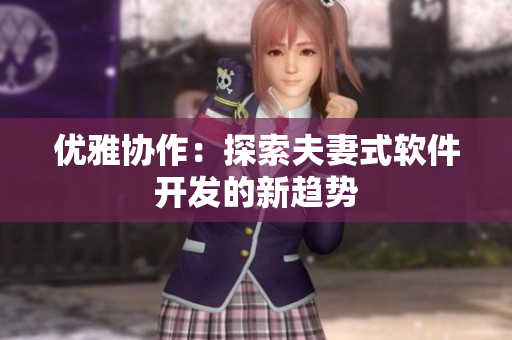 优雅协作：探索夫妻式软件开发的新趋势