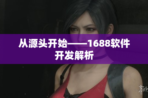 从源头开始——1688软件开发解析