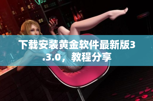 下载安装黄金软件最新版3.3.0，教程分享