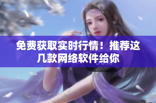 免费获取实时行情！推荐这几款网络软件给你