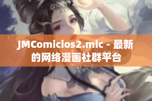 JMComicios2.mic - 最新的网络漫画社群平台