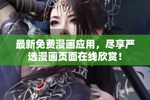 最新免费漫画应用，尽享严选漫画页面在线欣赏！