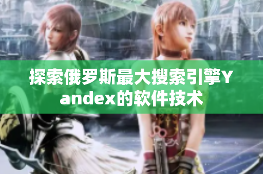 探索俄罗斯最大搜索引擎Yandex的软件技术