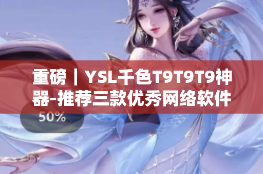 重磅｜YSL千色T9T9T9神器-推荐三款优秀网络软件