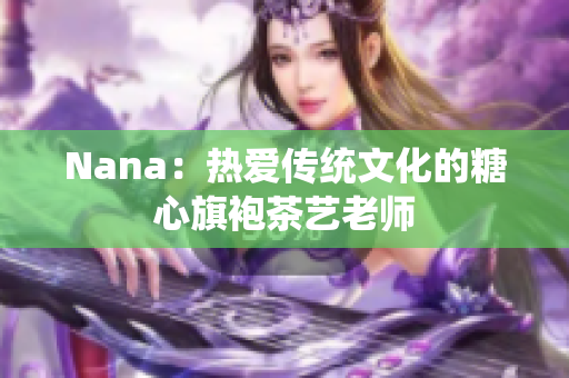 Nana：热爱传统文化的糖心旗袍茶艺老师