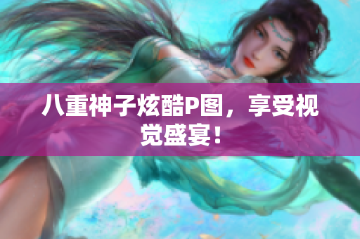 八重神子炫酷P图，享受视觉盛宴！