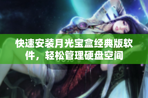 快速安装月光宝盒经典版软件，轻松管理硬盘空间