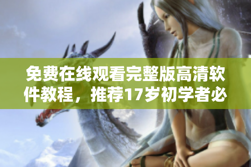 免费在线观看完整版高清软件教程，推荐17岁初学者必看