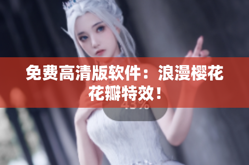 免费高清版软件：浪漫樱花花瓣特效！