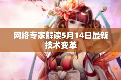 网络专家解读5月14日最新技术变革