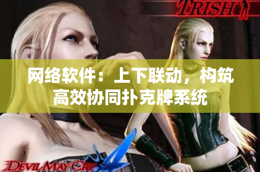 网络软件：上下联动，构筑高效协同扑克牌系统