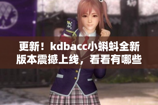 更新！kdbacc小蝌蚪全新版本震撼上线，看看有哪些特点？