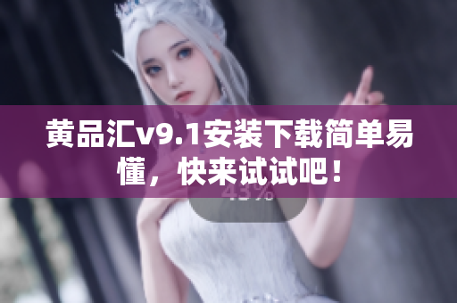 黄品汇v9.1安装下载简单易懂，快来试试吧！