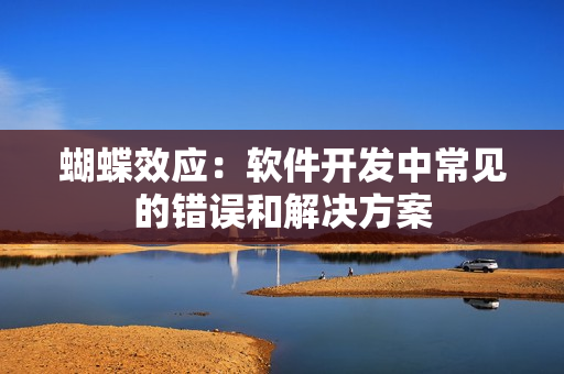 蝴蝶效应：软件开发中常见的错误和解决方案