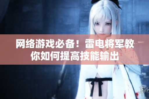 网络游戏必备！雷电将军教你如何提高技能输出