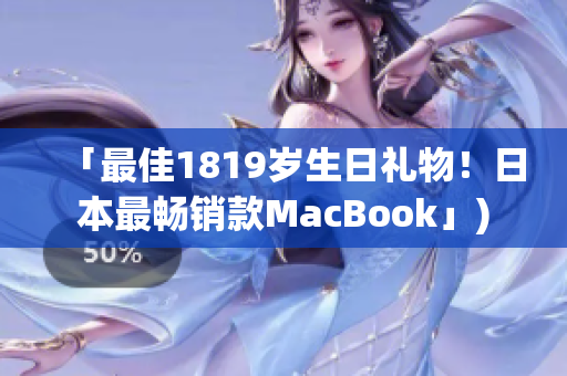 「最佳1819岁生日礼物！日本最畅销款MacBook」)