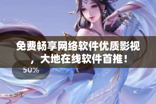 免费畅享网络软件优质影视，大地在线软件首推！