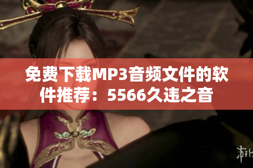 免费下载MP3音频文件的软件推荐：5566久违之音