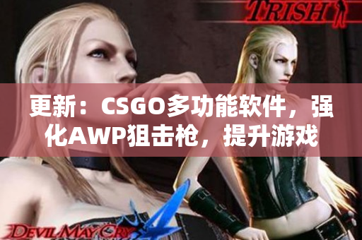 更新：CSGO多功能软件，强化AWP狙击枪，提升游戏体验