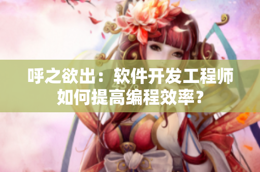 呼之欲出：软件开发工程师如何提高编程效率？