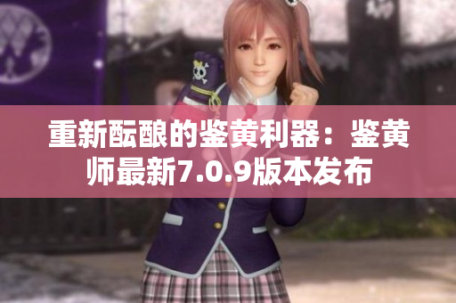 重新酝酿的鉴黄利器：鉴黄师最新7.0.9版本发布