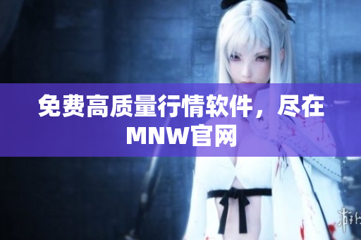 免费高质量行情软件，尽在MNW官网
