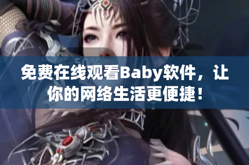 免费在线观看Baby软件，让你的网络生活更便捷！