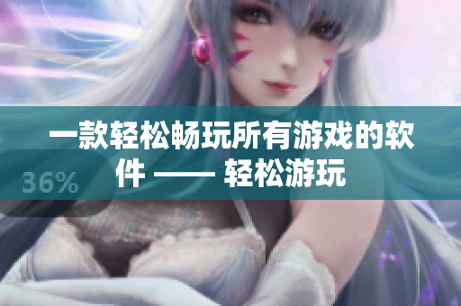 一款轻松畅玩所有游戏的软件 —— 轻松游玩