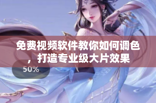 免费视频软件教你如何调色，打造专业级大片效果