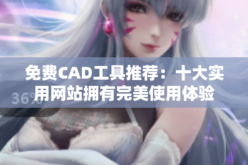 免费CAD工具推荐：十大实用网站拥有完美使用体验