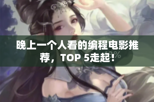 晚上一个人看的编程电影推荐，TOP 5走起！