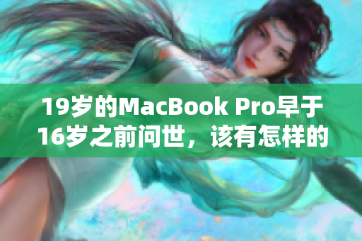 19岁的MacBook Pro早于16岁之前问世，该有怎样的故事？