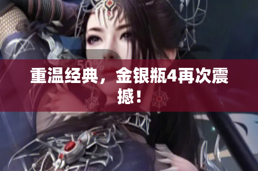 重温经典，金银瓶4再次震撼！
