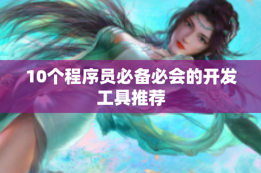10个程序员必备必会的开发工具推荐