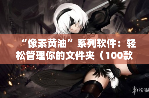 “像素黄油”系列软件：轻松管理你的文件夹（100款软件推荐）