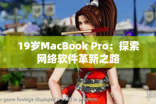 19岁MacBook Pro：探索网络软件革新之路