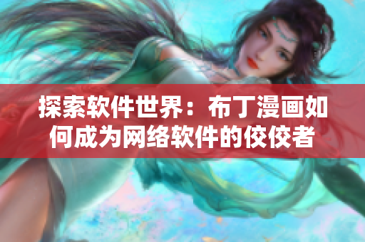 探索软件世界：布丁漫画如何成为网络软件的佼佼者