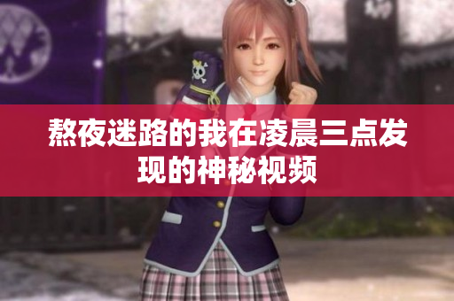 熬夜迷路的我在凌晨三点发现的神秘视频