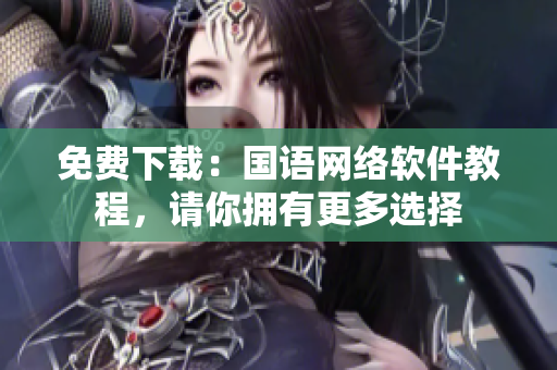 免费下载：国语网络软件教程，请你拥有更多选择