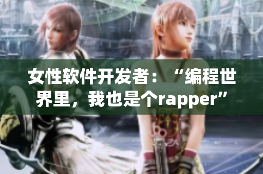 女性软件开发者：“编程世界里，我也是个rapper”